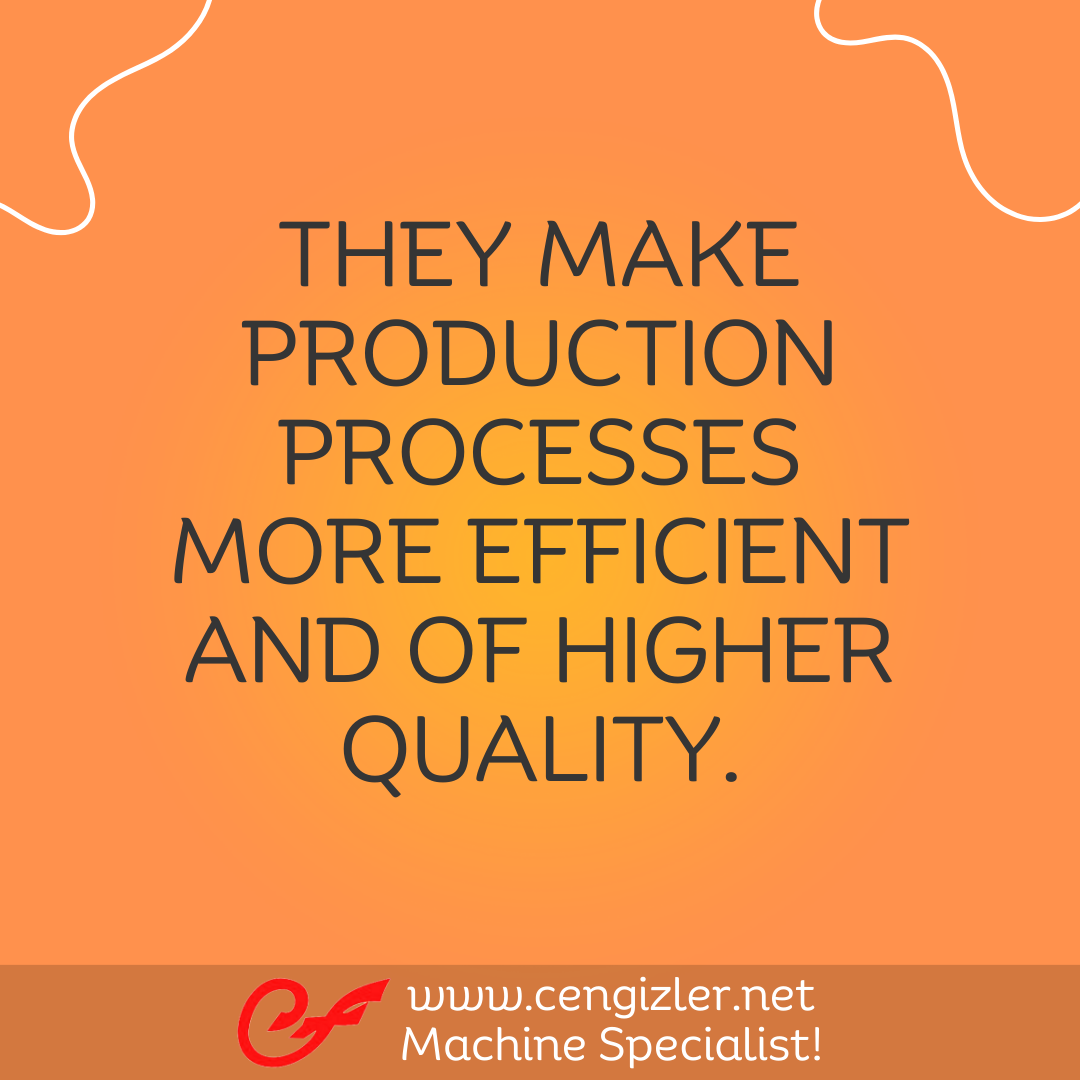 3 They make production processes more efficient and of higher quality